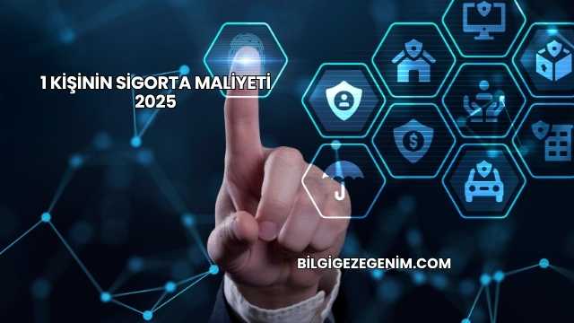 1 Kişinin Sigorta Maliyeti 2025