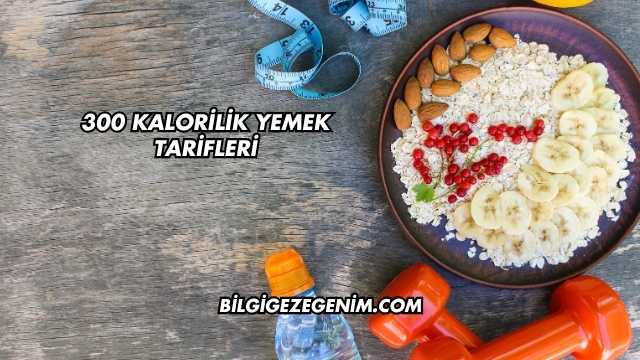 300 Kalorilik Yemek Tarifleri