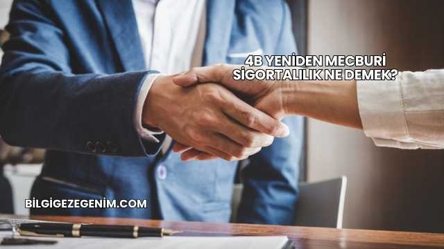 4B Yeniden Mecburi Sigortalılık Ne Demek?