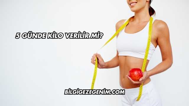 5 Günde Kilo Verilir mi?