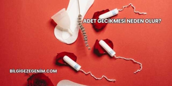 Adet Gecikmesi Neden Olur?