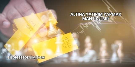 Altına Yatırım Yapmak Mantıklı mı?