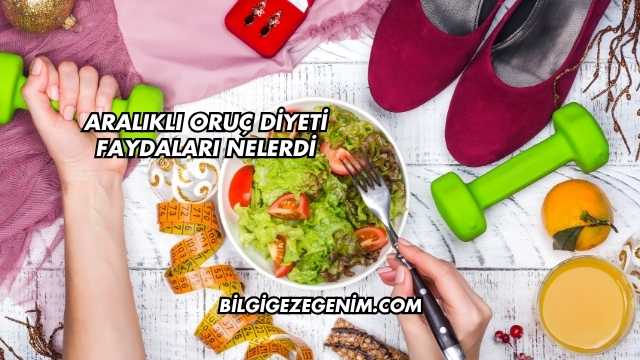 Aralıklı Oruç Diyeti Faydaları Nelerdi