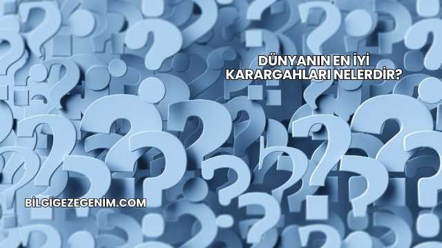 Dünyanın En İyi Karargahları Nelerdir?
