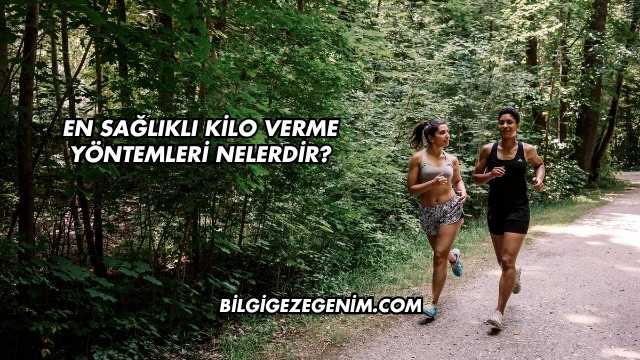 En Sağlıklı Kilo Verme Yöntemleri Nelerdir?