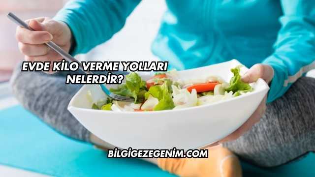 Evde Kilo Verme Yolları Nelerdir?