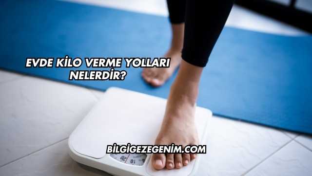Evde Kilo Verme Yolları Nelerdir?