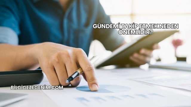 Gündemi Takip Etmek Neden Önemlidir?
