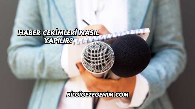 Haber Çekimleri Nasıl Yapılır?