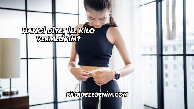 Hangi Diyet ile Kilo Vermeliyim?