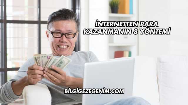 İnternetten Para Kazanmanın 8 Yöntemi