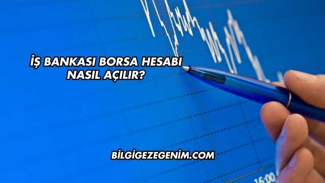 İş Bankası Borsa Hesabı Nasıl Açılır?