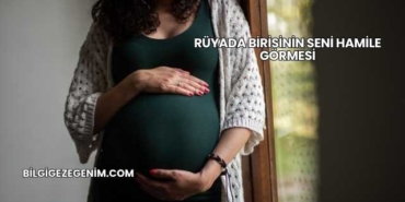 Rüyada Birisinin Seni Hamile Görmesi