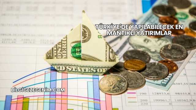 Türkiye'de Yapılabilecek En Mantıklı Yatırımlar