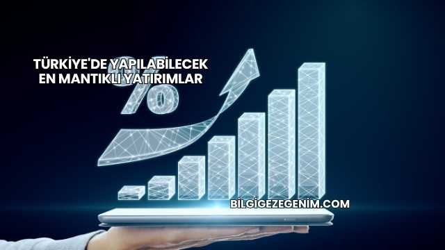 Türkiye'de Yapılabilecek En Mantıklı Yatırımlar