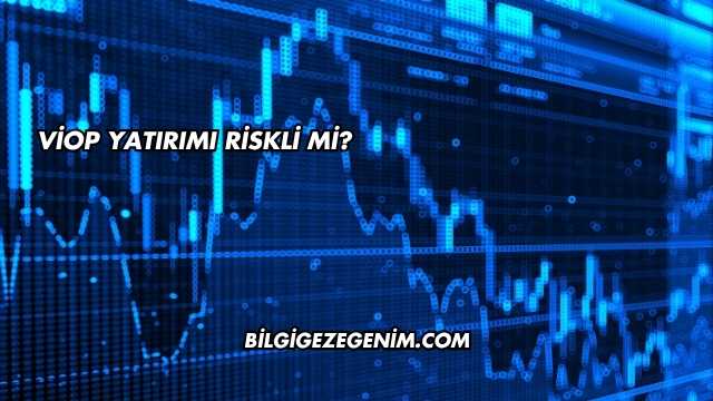 VİOP Yatırımı Riskli mi?