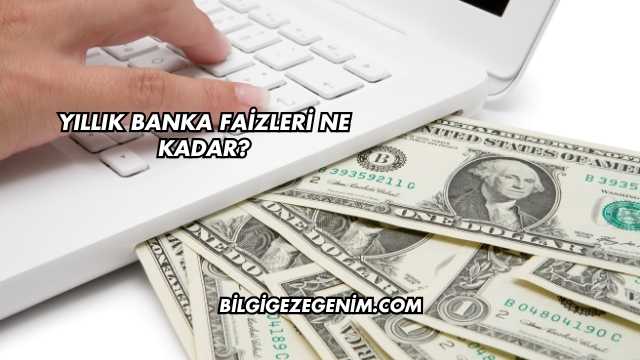 Yıllık Banka Faizleri Ne Kadar?
