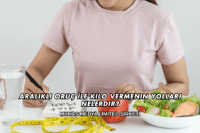 Aralıklı Oruç İle Kilo Vermenin Yolları Nelerdir?