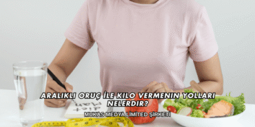 Aralıklı Oruç İle Kilo Vermenin Yolları Nelerdir?