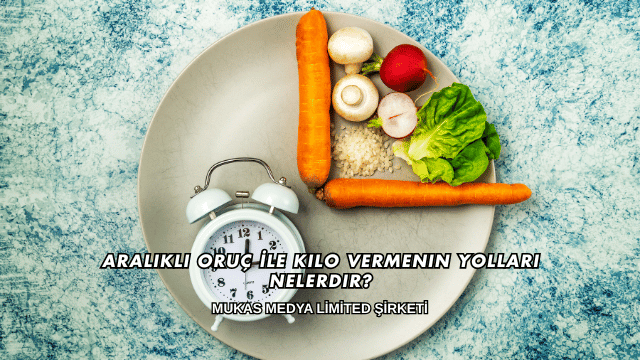 Aralıklı Oruç İle Kilo Vermenin Yolları Nelerdir?