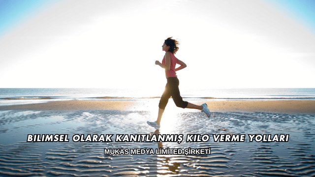 Bilimsel Olarak Kanıtlanmış Kilo Verme Yolları