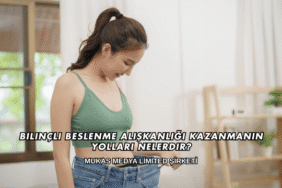 Bilinçli Beslenme Alışkanlığı Kazanmanın Yolları Nelerdir?