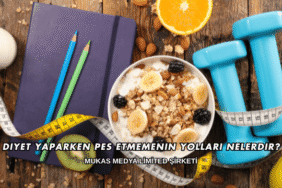 Diyet Yaparken Pes Etmemenin Yolları Nelerdir?