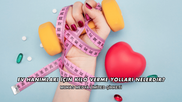 Ev Hanımları İçin Kilo Verme Yolları Nelerdir?