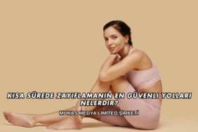 Kısa Sürede Zayıflamanın En Güvenli Yolları Nelerdir?