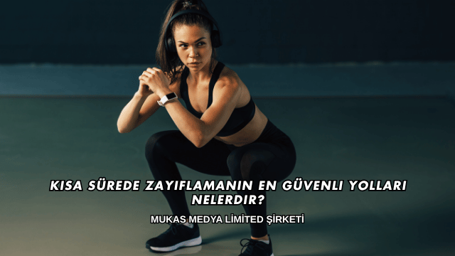 Kısa Sürede Zayıflamanın En Güvenli Yolları Nelerdir?