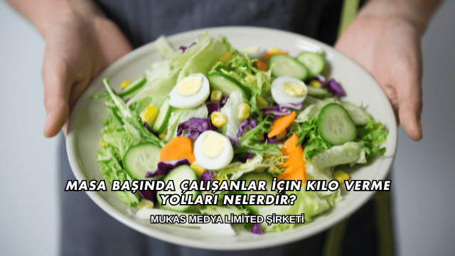 Masa Başında Çalışanlar İçin Kilo Verme Yolları Nelerdir?