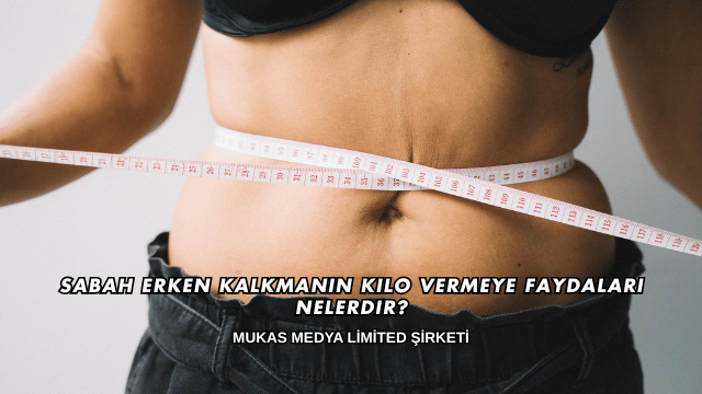 Sabah Erken Kalkmanın Kilo Vermeye Faydaları Nelerdir?