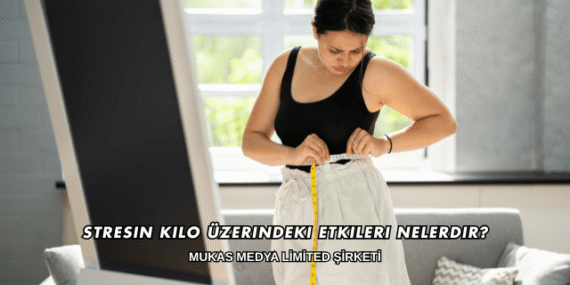 Stresin Kilo Üzerindeki Etkileri Nelerdir?