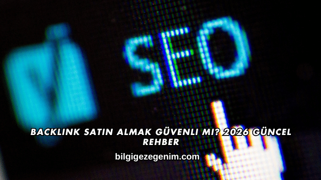 Backlink Satın Almak Güvenli mi? 2026 Güncel Rehber