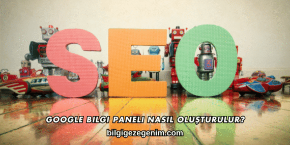 Google Bilgi Paneli Nasıl Oluşturulur?