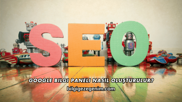 Google Bilgi Paneli Nasıl Oluşturulur?
