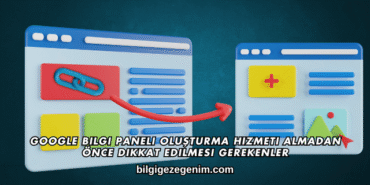 Google Bilgi Paneli Oluşturma Hizmeti Almadan Önce Dikkat Edilmesi Gerekenler