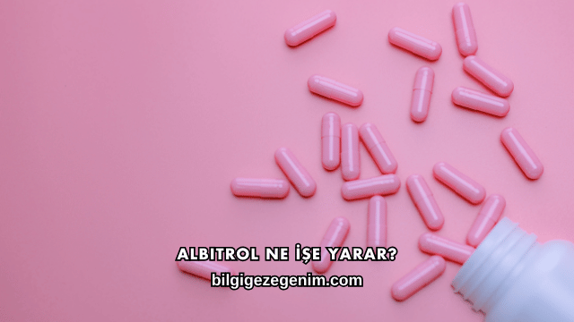 Albitrol Ne İşe Yarar?