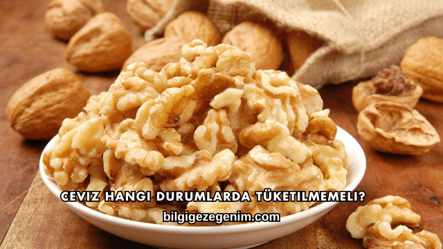 Ceviz Hangi Durumlarda Tüketilmemeli?