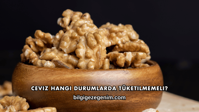 Ceviz Hangi Durumlarda Tüketilmemeli?