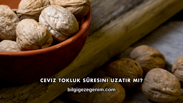Ceviz Tokluk Süresini Uzatır mı?