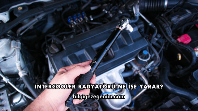 Intercooler Radyatörü Ne İşe Yarar?