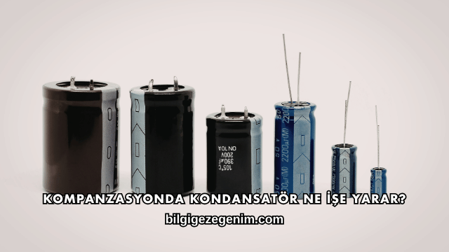 Kompanzasyonda Kondansatör Ne İşe Yarar?