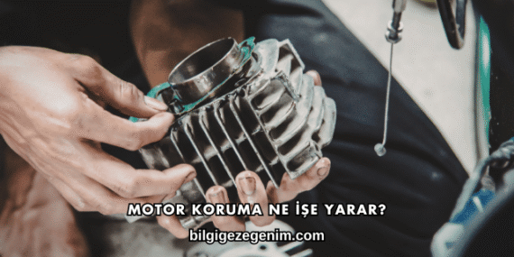 Motor Koruma Ne İşe Yarar?