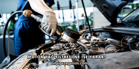 Motor Yağ Filtresi Ne İşe Yarar?