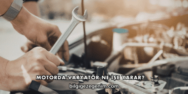 Motorda Varyatör Ne İşe Yarar?