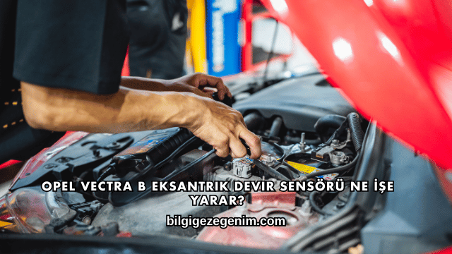 Opel Vectra B Eksantrik Devir Sensörü Ne İşe Yarar?
