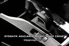Otomatik Araçlarda N Harfi Ne İşe Yarar?