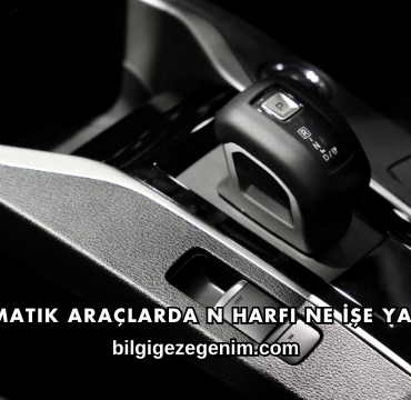 Otomatik Araçlarda N Harfi Ne İşe Yarar?