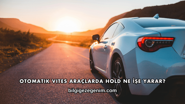 Otomatik Vites Araçlarda Hold Ne İşe Yarar?